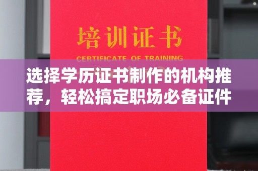 湖口选择学历证书制作的机构推荐，轻松搞定职场必备证件
