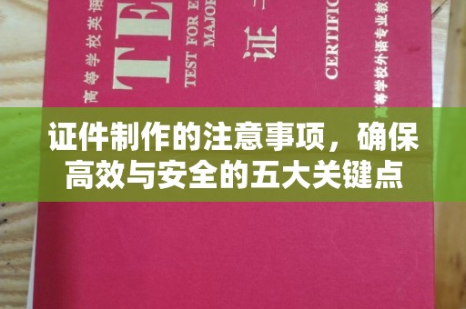 湖口证件制作的注意事项，确保高效与安全的五大关键点