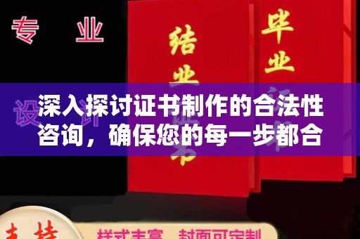 湖口深入探讨证书制作的合法性咨询，确保您的每一步都合规